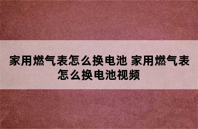 家用燃气表怎么换电池 家用燃气表怎么换电池视频